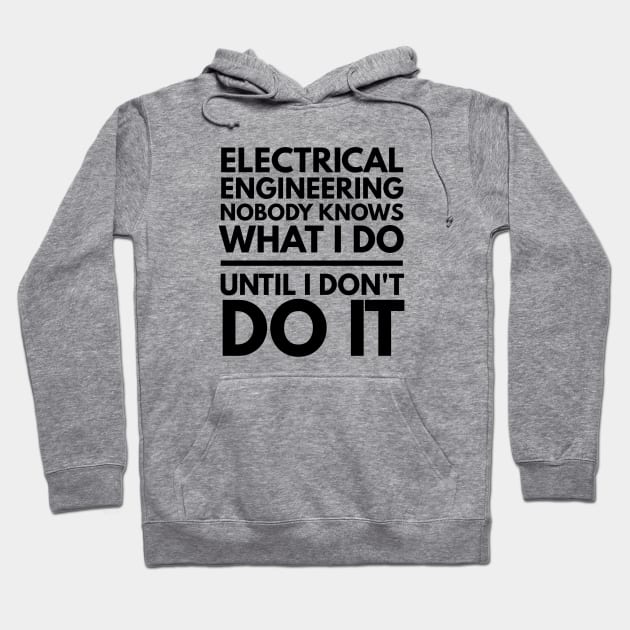 Electrical Engineering Nobody Knows What I Do Until I Don't Do It - Engineer Hoodie by Textee Store
